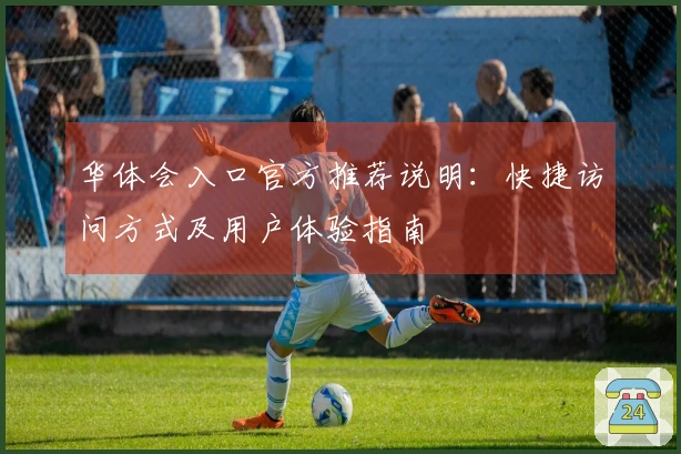华体会入口官方推荐说明：快捷访问方式及用户体验指南