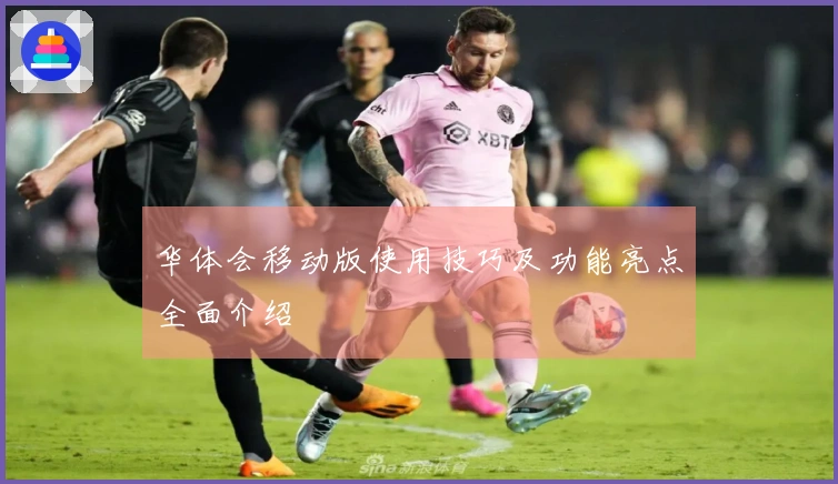 华体会移动版使用技巧及功能亮点全面介绍